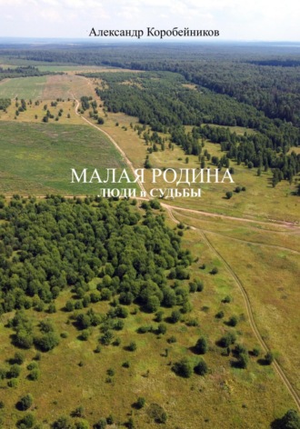 Обложка книги «Малая родина. Люди и судьбы»