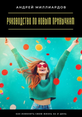 Обложка книги «Руководство по новым привычкам. Как изменить свою жизнь за 21 день»