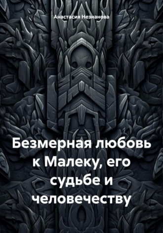 Обложка книги «Безмерная любовь к Малеку, его судьбе и человечеству»