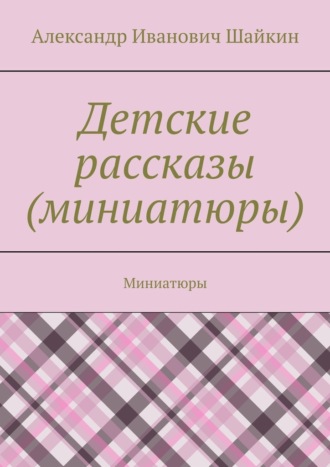 Обложка книги «Детские рассказы (миниатюры). Миниатюры»
