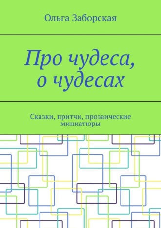 Обложка книги «Про чудеса, о чудесах. Сказки, притчи, прозаические миниатюры»