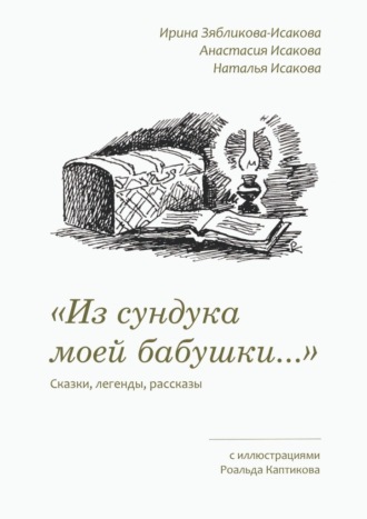 Обложка книги ««Из сундука моей бабушки…». Сказки, легенды, рассказы. С иллюстрациями Роальда Каптикова»