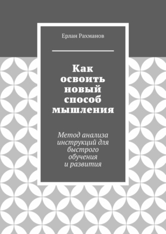 Обложка книги «Как освоить новый способ мышления. Метод анализа инструкций для быстрого обучения и развития»