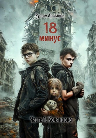 Рустам Арсланов. Восемнадцать минус. Часть 1. Коляновка