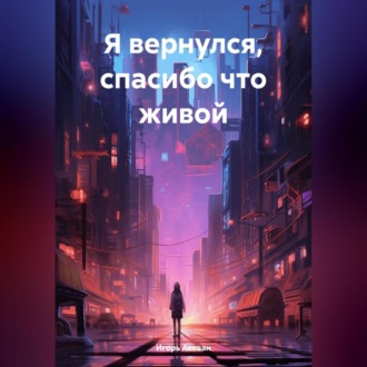 Обложка книги «Я вернулся, спасибо что живой.»