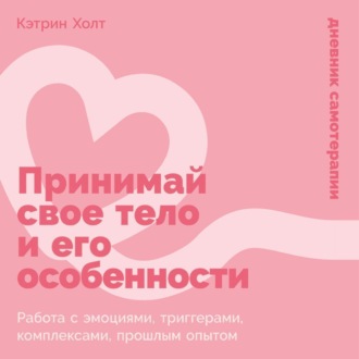 Обложка книги «Принимай свое тело и его особенности: Работа с эмоциями, триггерами, комплексами, прошлым опытом»