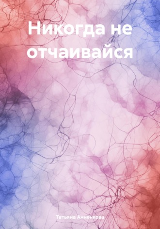 Обложка книги «Никогда не отчаивайся»