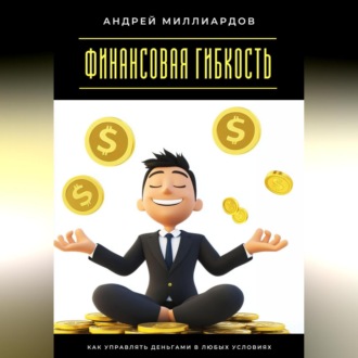 Обложка книги «Финансовая гибкость. Как управлять деньгами в любых условиях»