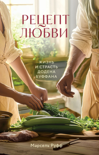 Обложка книги «Рецепт любви. Жизнь и страсть Додена Буффана»
