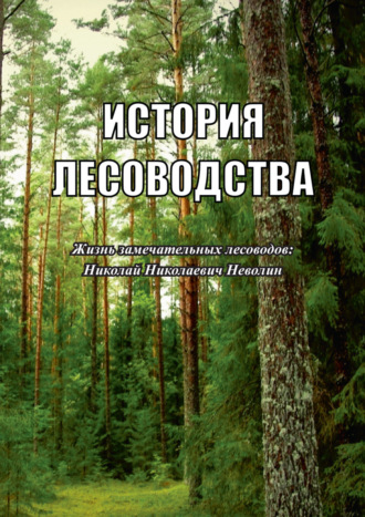 Обложка книги «История лесоводства. Выпуск 3. Жизнь замечательных лесоводов: Николай Николаевич Неволин»