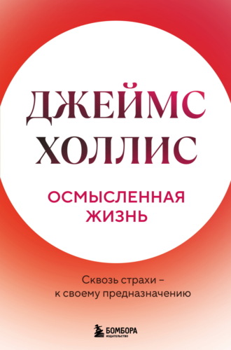 Обложка книги «Осмысленная жизнь. Сквозь страхи – к своему предназначению»