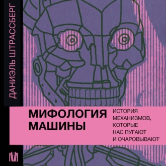 Обложка книги «Мифология машины. История механизмов, которые нас пугают и очаровывают»