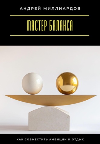 Обложка книги «Мастер баланса. Как совместить амбиции и отдых»
