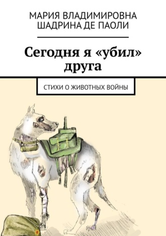 Обложка книги «Сегодня я «убил» друга. Стихи о животных войны»