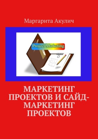 Обложка книги «Маркетинг проектов и сайд-маркетинг проектов»