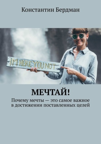 Обложка книги «Мечтай! Почему мечты – это самое важное в достижении поставленных целей»