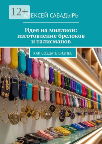 Обложка книги «Идея на миллион: изготовление брелоков и талисманов. Как создать бизнес»