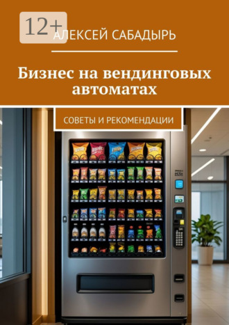 Обложка книги «Бизнес на вендинговых автоматах. Советы и рекомендации»