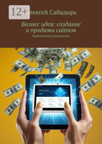Обложка книги «Бизнес идея: создание и продажа сайтов. Практическое руководство»