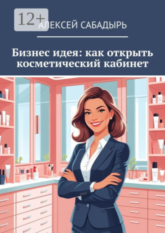 Обложка книги «Бизнес идея: как открыть косметический кабинет»