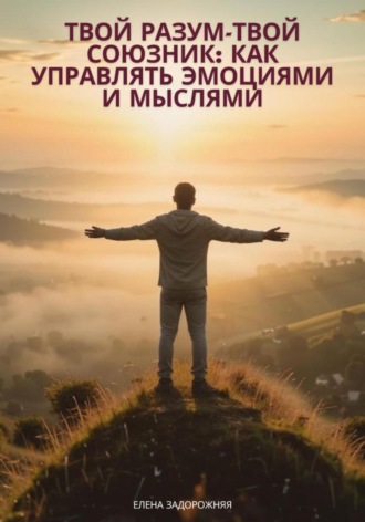Обложка книги «Твой разум— твой союзник: Как управлять эмоциями и мыслями»