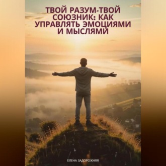 Обложка книги «Твой разум— твой союзник: Как управлять эмоциями и мыслями»