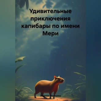 Обложка книги «Удивительные приключения капибары по имени Мери»