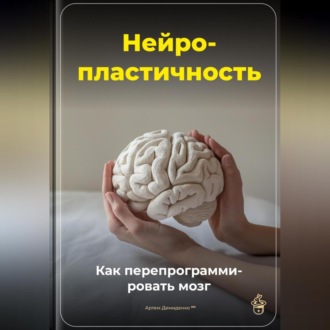 Обложка книги «Нейропластичность: Как перепрограммировать мозг»