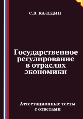 Обложка книги «Государственное регулирование в отраслях экономики. Аттестационные тесты с ответами»