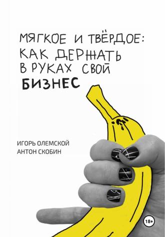 Обложка книги «Мягкое и твёрдое: как держать в руках свой бизнес»