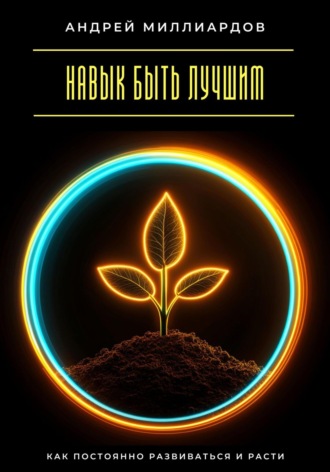 Обложка книги «Навык быть лучшим. Как постоянно развиваться и расти»