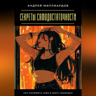 Обложка книги «Секреты самодостаточности. Как полюбить себя и жить свободно»