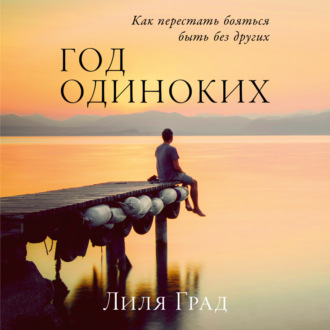 Обложка книги «Год одиноких: Как перестать бояться быть без других»