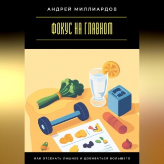 Обложка книги «Фокус на главном. Как отсекать лишнее и добиваться большего»