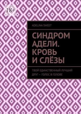 Обложка книги «Синдром Адели. Кровь и слёзы. Твой единственный лучший друг – голос в голове»