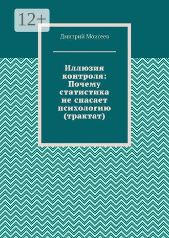 Обложка книги «Иллюзия контроля: Почему статистика не спасает психологию (трактат)»