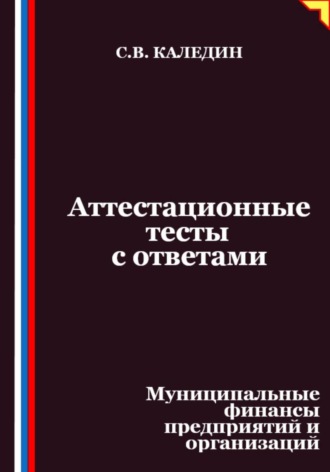 Обложка книги «Аттестационные тесты с ответами. Муниципальные финансы предприятий и организаций»
