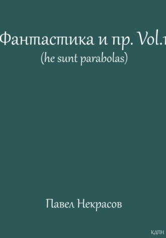 Обложка книги «Фантастика и пр. Vol. 1 (he sunt parabolas)»