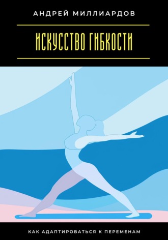 Обложка книги «Искусство гибкости. Как адаптироваться к переменам»