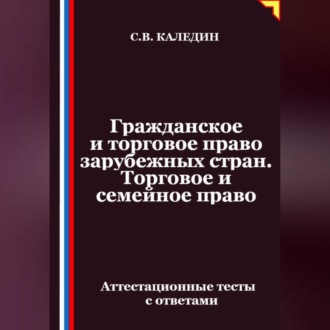Обложка книги «Гражданское и торговое право зарубежных стран. Торговое и семейное право. Аттестационные тесты с ответами»