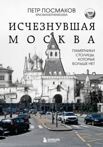 Обложка книги «Исчезнувшая Москва. Памятники столицы, которых больше нет»