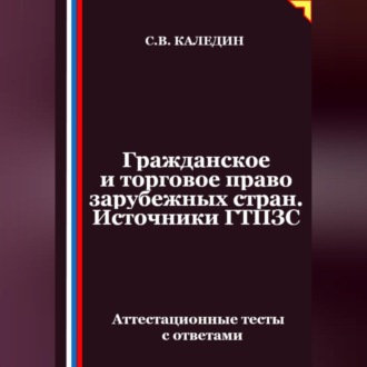 Обложка книги «Гражданское и торговое право зарубежных стран. Источники ГТПЗС. Аттестационные тесты с ответами»