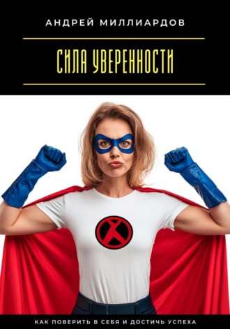 Обложка книги «Сила уверенности. Как поверить в себя и достичь успеха»