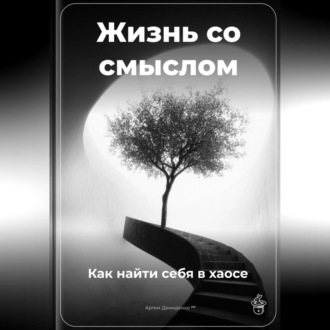 Обложка книги «Жизнь со смыслом: Как найти себя в хаосе»