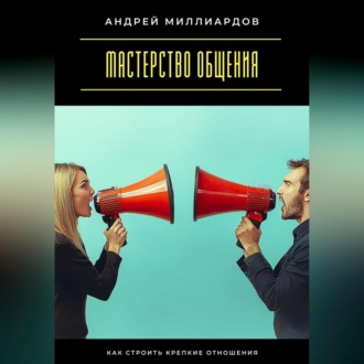 Обложка книги «Мастерство общения. Как строить крепкие отношения»