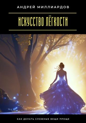 Обложка книги «Искусство лёгкости. Как делать сложные вещи проще»