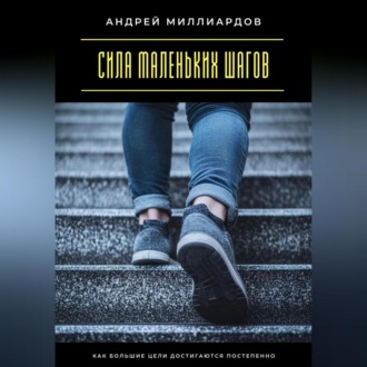 Обложка книги «Сила маленьких шагов. Как большие цели достигаются постепенно»