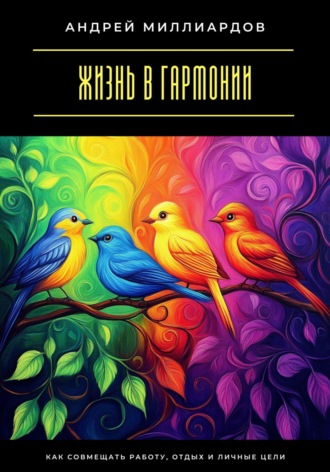 Обложка книги «Жизнь в гармонии. Как совмещать работу, отдых и личные цели»