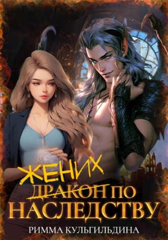 Жених (дракон) по наследству. Римма Кульгильдина