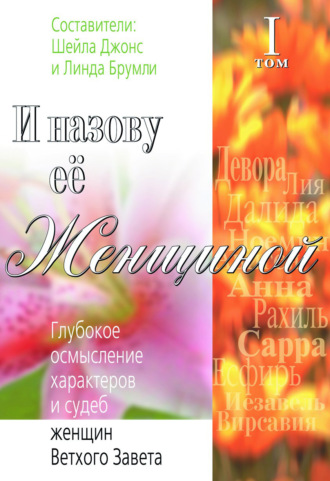 Обложка книги «И назову ее Женщиной. Глубокое осмысление характеров и судеб женщин Ветхого Завета. Том I»
